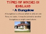A Bungalow A bungalow is a house which is only on one floor, no stairs. It may be joined to another bungalow or might stand alone.