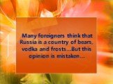 Many foreigners think that Russia is a country of bears, vodka and frosts…But this opinion is mistaken…