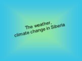 The weather, climate change in Siberia