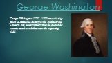 George Washington. George Washington (1732—1799) won a lasting place in American History as the "Father of our Country". For nearly twenty years he guided his country much as a father cares for a growing child.