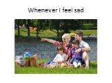 Whenever I feel sad