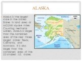 Alaska is the largest state in the United States in land area at 663,268 square miles. Counting territorial waters, Alaska is larger than the combined area of the next three largest states: Texas, California, and Montana. It is also larger than the combined area of the 22 smallest U.S. states.