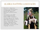 Alaska natives, languages. Numerous indigenous peoples occupied Alaska for thousands of years before the arrival of European peoples to the area. According to the 2011 American Community Survey, 82.4% of people over the age of five speak only English at home. About 3.5% speak Spanish at home. About 