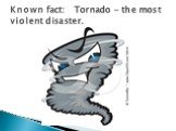 Known fact: Tornado - the most violent disaster.
