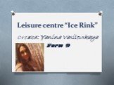 Leisure centre “Ice Rink”. Created: Yanina Vasilevskaya Form 9