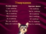 Утверждение. Полная форма I am working You are working He is working She is working It is working We are working They are working. Краткая форма I’m working You’re working He’s working She’s working It’s working We’re working They’re working