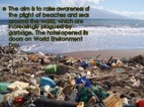 The aim is to raise awareness of the plight of beaches and seas around the world, which are increasingly plagued by garbage. The hotel opened its doors on World Environment Day.