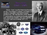 Henry Ford was the American founder of the Ford Motor Company and father of modern assembly lines used in mass production. His introduction of the Model T automobile revolutionized transportation and American industry. He was a prolific inventor and was awarded 161 U.S. patents. Henry Ford (1863 – 1