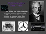 Karl Friedrich Benz (1844 – 1929). Karl Friedrich Benz was a German engine designer and automobile engineer, generally regarded as the inventor of the petrol-powered automobile and pioneering founder of the automobile manufacturer, Mercedes-Benz.