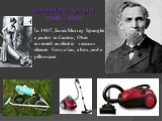 James Murray Spangler (1848 - 1915). In 1907, James Murray Spangler, a janitor in Canton, Ohio invented an electric vacuum cleaner from a fan, a box, and a pillowcase.