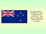 The Flag of New Zealand is a blue ensign with the Union Flag , and four red stars with white borders to the right.