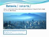 Batavia / Jakarta /. Jakarta, on the island of Java, is the capital city of Indonesia. During the Dutch colonial era, it was called Batavia. Jakarta [ʤə'kɑːtə]- Джакарта(столица Индонезии) java ['ʤɑːvə]-о. Ява Indonesia [ˌɪndəu'niːʒə], [-'niːzɪə] - Индонезия