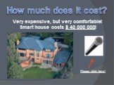 How much does it cost? Very expensive, but very comfortable! Smart house costs $ 40 000 000!