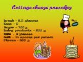 Cottage cheese pancakes. Dough – 2,5 glasses Eggs – 5 Sugar – 100 g Dairy products – 200 g Milk – 3 glasses Salt – ¾ spoons per person Cheese – 300 g