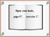 Open your books, page 97, exercise 57.