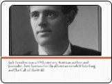 Jack London was a 19th century American author and journalist, best known for the adventure novels White Fang and The Call of the Wild.
