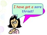 I have got a ……….. I have got a sore throat!