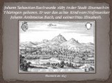Johann Sebastian Bach wurde 1685 in der Stadt Eisenach in Thüringen geboren. Er war das achte Kind vom Hofmusiker Johann Ambrosius Bach, und seiner Frau Elisabeth. Eisenach um 1647