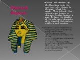 Pharaoh Фараон. Pharaoh was believed by the Egyptians to be the supreme ruler chosen by the gods to lead his people. They believed that when a man became a pharaoh, he also became a god. To keep the bloodline of the gods pure, pharaohs often married their sisters, mothers, and cousins. Египтяне вери