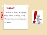 Вывод: результат будет истинным тогда и только тогда, когда оба исходных высказывания истинны.