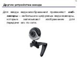 Для ввода видеоизображений применяют веб-камеры – небольшие цифровые видеокамеры, которые записывают изображение для передачи его по сети.
