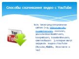 Есть также ряд специальных сайтов (н-р, VideoSaver.Ru, ru.savefrom.net, exe2.net, youtubedownloader.com, keepvid.com, kcoolonline.com, savemedia.com ), которые могут загружать видео с YouTube (Rutube, Mail.Ru, Вконтакте и т.д.)
