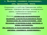 Политика «военного коммунизма», суть, проведение, итоги. Начавшаяся в 1918 году Гражданская война требовала огромных расходов на вооружение армии, снабжение ее продуктами и обмундированием. Поэтому социально-экономическая политика власти большевиков была направлена на сосредоточение всех трудовых и 