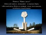 Памятник "Цветок жизни" (бетонный памятник возвышается на высоком берегу небольшой речки Лубья, он посвящён юным ленинградцам, погибшим в годы блокады).