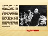 А.Д.Сахаров. .Д.Сахарову трижды (в 1953, 1956 и 1962 годах) было присвоено звание Героя Социалистического Труда, в 1953 году ему была присуждена Государственная премия СССР, а в 1956 году - Ленинская премия. В 1953 году он был избран действительным членом Академии наук СССР. Ему тогда было 32 года. 