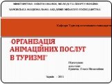 ХАРКІВСЬКА НАЦІОНАЛЬНА АКАДЕМІЯ МІСЬКОГО ГОСПОДАРСТВА. МІНІСТЕРСТВО ОСВІТИ І НАУКИ, МОЛОДІ ТА СПОРТУ УКРАЇНИ. Кафедра Туризму и готельного господарства. Підготував: асистент Кравець Ольга Миколаївна. Харків – 2011. “Організація анімаційних послуг в туризмі”