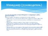 Это член организации, который объединяет и координирует работу других ее членов . Можно говорить об уровнях менеджмента в организации: Работники, не выполняющие обязанности управленческого характера. Менеджеры технического (низового, линейного или оперативного уровня). Менеджеры среднего уровня. Сюд