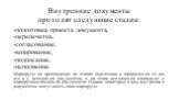 Внутренние документы проходят следующие стадии: -подготовка проекта документа, -перепечатка, -согласование, -визирование, -подписание, -исполнение. Маршруты их прохождения на этапах подготовки и оформления те же, что и у исходящих документов, а на этапе исполнения совпадают с маршрутами входящих док