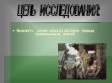 Выяснить, какие обряды русского народа сопровождала песня? ЦЕЛЬ ИССЛЕДОВАНИЯ: