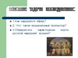 1.Как зародился обряд? 2. Что такое музыкальный фольклор? 3.Определить характерные черты русской народной музыки? описание задачи исследования: