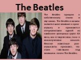 The Beatles. The Beatles пришли к собственному стилю и звучанию. The Beatles оказали значительное влияние на рок-музыку и признаются специалистами одной из наиболее успешных групп XX века, как в творческом, так и в коммерческом смысле. Многие известные рок-музыканты признают, что стали таковыми под 