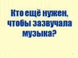 Кто ещё нужен, чтобы зазвучала музыка?