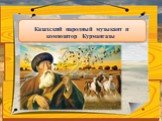 Казахский народный музыкант и композитор Курмангазы