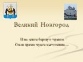 Великий Новгород. И на левом берегу и правом Стали храмы чудом златоглавым….