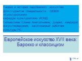 Европейское искусство XVII века: Барокко и классицизм. Теория и история зарубежного искусства Для студентов специальности 020600 «Культурология» кафедра культурологии ИСМД Гильмулина Елена Анатольевна, доцент, кандидат искусствоведения, заслуженный работник культуры РБ