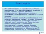 Классицизм. Основоположником и крупнейшим мастером классицизма 17 в. был французский художник Н. Пуссен, картины которого отмечены возвышенностью философско-этического содержания, гармоничностью ритмичного строя и колорита. Высокое развитие в живописи классицизма 17 в. получил "идеальный пейзаж