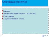 Ключевые понятия. Барокко Декоративно-прикладное искусство Классицизм Художественный стиль