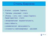 Стиль Барокко. Италия – родина Барокко. Причины рождения стиля. «Жизнь – сеть сон» - кредо Барокко. Характеристики стиля: - эмоциональная выразительность, - масштабность, - динамическая насыщенность, - сложность композиционных решений.