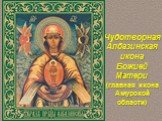 Чудотворная Албазинская икона Божией Матери (главная икона Амурской области)