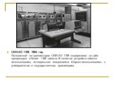 UNIVAC 1108. 1964 год Основанный на транзисторах UNIVAC 1108 поддерживал до трёх процессоров и более 1 Мб памяти. В качестве устройств памяти использовались интегральные микросхемы. Широко использовались в университетах и государственных организациях.