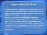 Недостатки Windows. Главный недостаток Windows для пользователей состоит в том, что описанные преимущества Windows достигаются за счет значительного увеличения нагрузки на аппаратные средства компьютера. Windows не является универсальным решением, пригодным для всех пользователей и на все случаи жиз