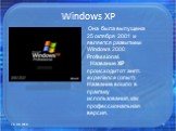 Windows XP. Она была выпущена 25 октября 2001 и является развитием Windows 2000 Professional. Название XP происходит от англ. experience (опыт). Название вошло в практику использования, как профессиональная версия.