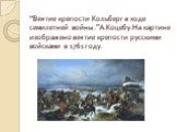 “Взятие крепости Кольберг в ходе семилетней войны.”А.Коцебу.На картине изображено взятие крепости русскими войсками в 1761 году.