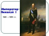 Император Николай I. 1825 – 1855 г.г.