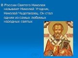 В России Святого Николая называют Николай Угодник, Николай Чудотворец. Он стал одним из самых любимых народных святых