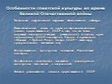 Особенности советской культуры во время Великой Отечественной войны. Тотальное подчинение задачам обеспечения победы Окончательный отказ от идеи интернационализма (смысл существования СССР в том, что он база мировой социалистической революции) в пользу идеи патриотизма (СССР наследник России и идеол